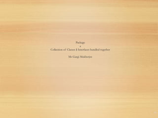 Package
a
Collection of Classes $ Interfaces bundled together
Ms Gargi Mukherjee
79
 