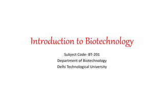 Introduction to Biotechnology
Subject Code- BT-201
Department of Biotechnology
Delhi Technological University
 