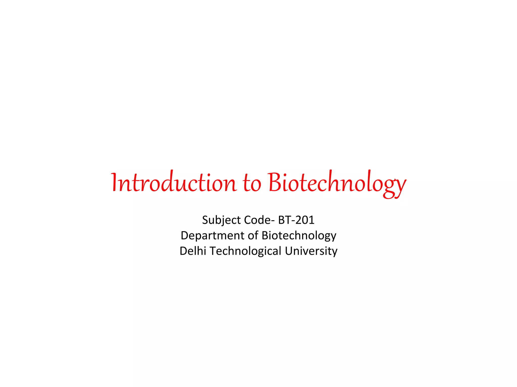 Introduction to Biotechnology
Subject Code- BT-201
Department of Biotechnology
Delhi Technological University
 