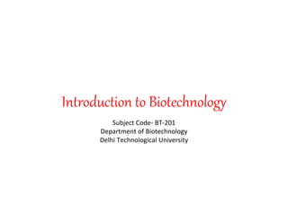 Introduction to Biotechnology
Subject Code- BT-201
Department of Biotechnology
Delhi Technological University
 