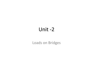 Unit -2
Loads on Bridges
 