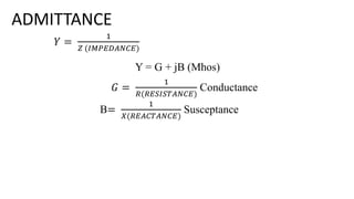ADMITTANCE
𝑌 =
!
" ($%&'()*+')
Y = G + jB (Mhos)
𝐺 =
!
-(-'.$./)*+')
Conductance
B=
!
0(-')+/)*+')
Susceptance
 