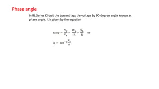 Phase angle
In RL Series Circuit the current lags the voltage by 90-degree angle known as
phase angle. It is given by the equation
 