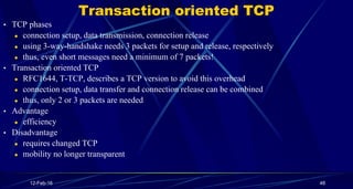 Transaction oriented TCP
• TCP phases
● connection setup, data transmission, connection release
● using 3-way-handshake ne...