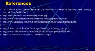 References
❖ Book: Prasant Kumar Pattnaik, Rajib Mall, “Fundamentals of Mobile Computing”, PHI Learning
Pvt. Ltd, New Delh...