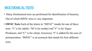 GENERAL PROCEDURE FOR PERFORMING
IMVIC Tests
1. INDOLE TEST:
• This is tested in a peptone water culture after 48 or 96 ho...