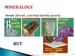 Streak [Streak…can help identify quartz]
Eng- Geo [6K473]-Unit1 46
BUT
 