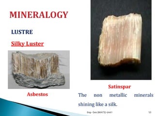 LUSTRE
Silky Luster
Eng- Geo [6K473]-Unit1 53
The non metallic minerals
shining like a silk.
Satinspar
Asbestos
 