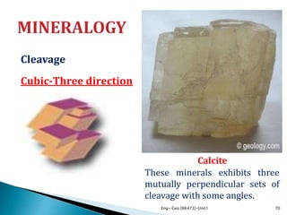 Cleavage
Cubic-Three direction
Eng- Geo [6K473]-Unit1 70
These minerals exhibits three
mutually perpendicular sets of
cleavage with some angles.
Calcite
 
