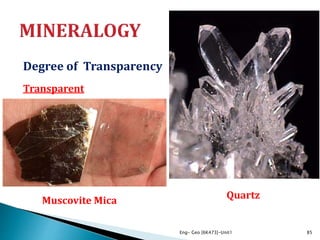 Degree of Transparency
Transparent
Eng- Geo [6K473]-Unit1 85
Quartz
Muscovite Mica
 