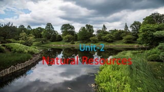 Unit-2
Natural Resources
Unit-2
Natural Resources
 