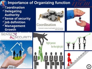 Importance of Organizing function
Coordination
Delegating
Authority
Sense of security
Job definition
Management
Growth
Personal Growth
Session 2022-23
 