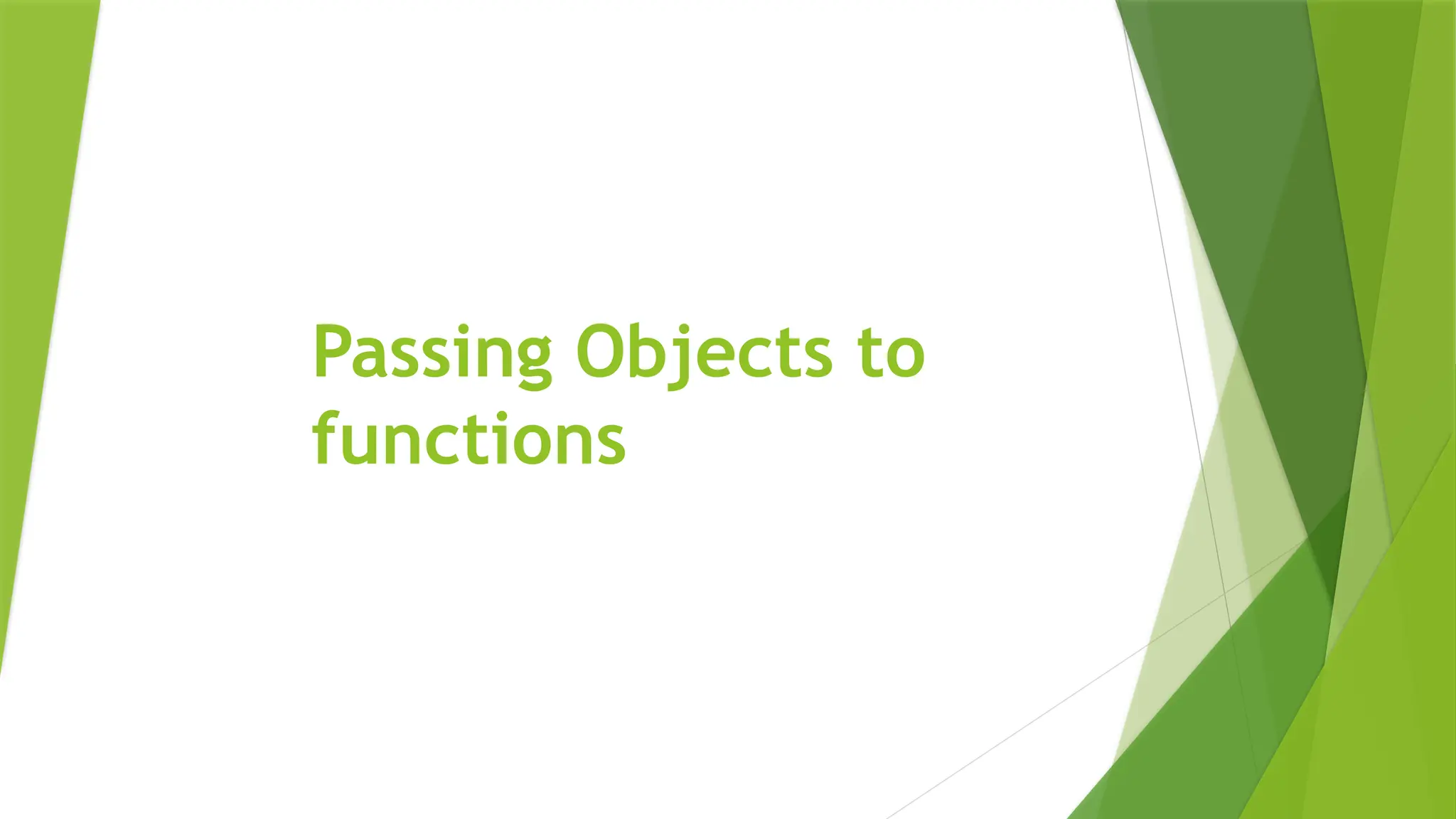 Passing Objects to
functions
 