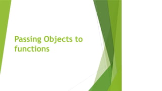 Passing Objects to
functions
 