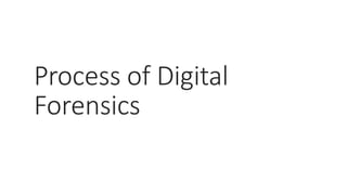 Process of Digital
Forensics
 