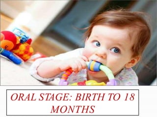 ORAL STAGE: BIRTH TO 18
MONTHS
 