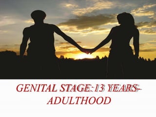 GENITAL STAGE:13 YEARS-
ADULTHOOD
 