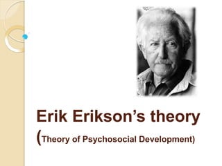 Erik Erikson’s theory
(Theory of Psychosocial Development)
 