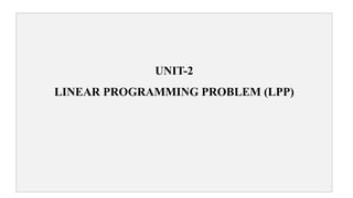 UNIT-2
LINEAR PROGRAMMING PROBLEM (LPP)
 