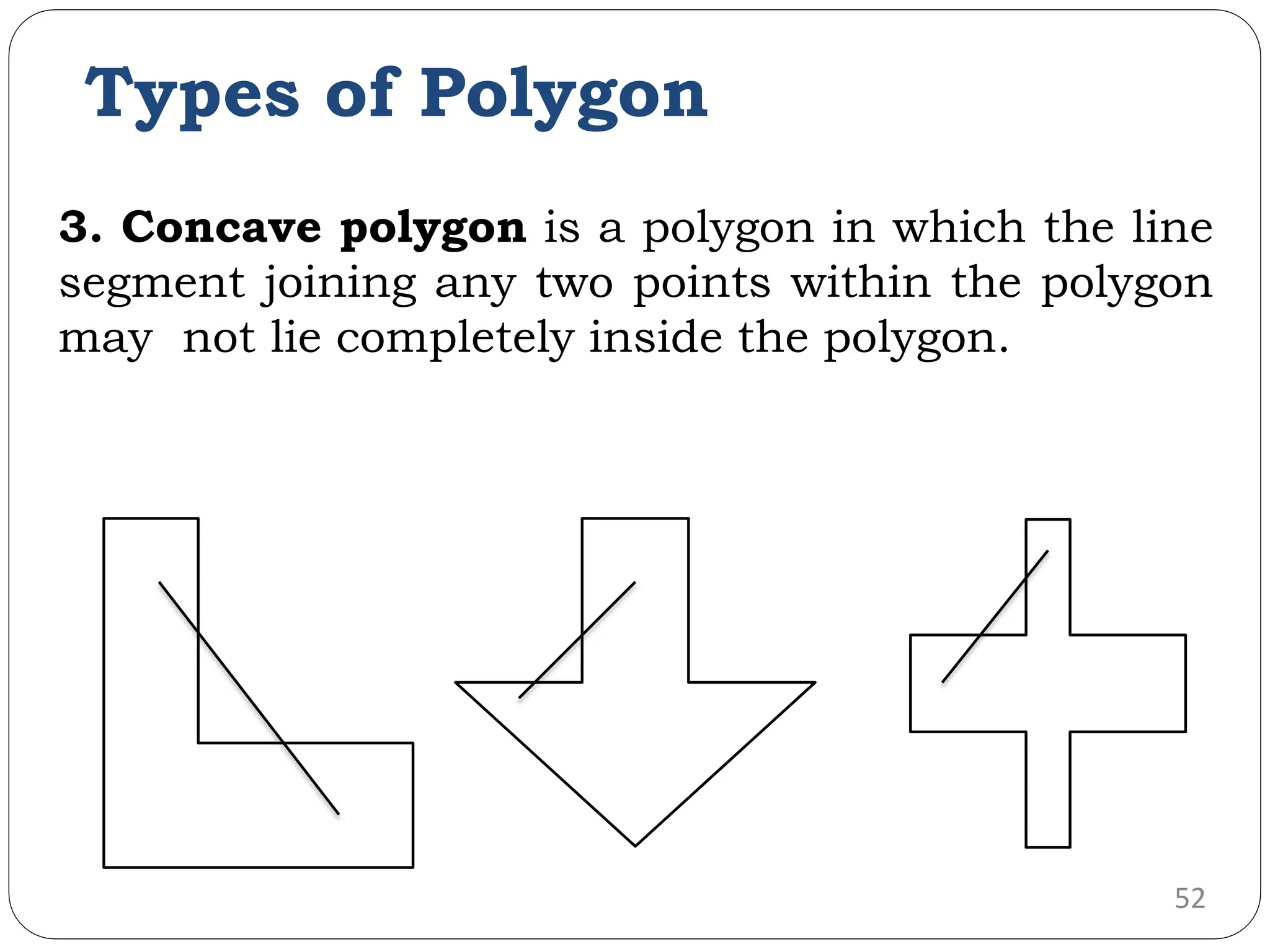 3. Concave polygon is a polygon in which the line segment joining any two points within the polygon may not lie completely inside the polygon. 52 Types of Polygon 
