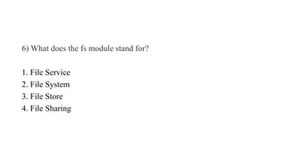 6) What does the fs module stand for?
1. File Service
2. File System
3. File Store
4. File Sharing
 