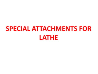 SPECIAL ATTACHMENTS FOR
LATHE
 