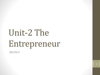 Unit-2 The
Entrepreneur
3BCOM P
1
 