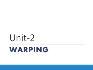 Unit-2
WARPING
 