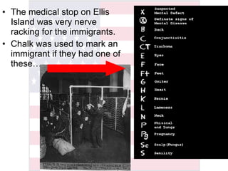 The medical stop on Ellis Island was very nerve racking for the immigrants.  Chalk was used to mark an immigrant if they had one of these……  