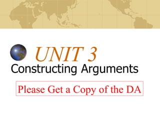 UNIT 3 Constructing Arguments Please Get a Copy of the DA 