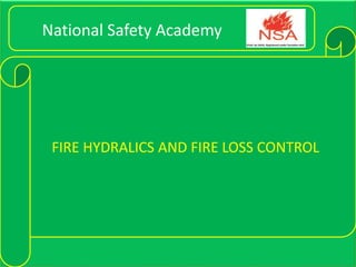 National Safety Academy dgfdghfdh
FIRE HYDRALICS AND FIRE LOSS CONTROL
National Safety Academy
 