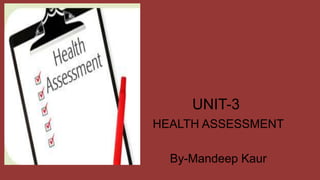UNIT-3
HEALTH ASSESSMENT
By-Mandeep Kaur
 