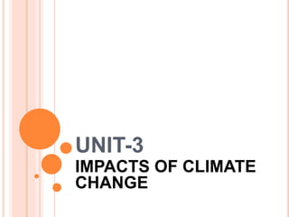 UNIT-3
IMPACTS OF CLIMATE
CHANGE
 