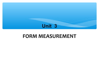 FORM MEASUREMENT
Unit 3
 