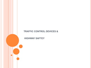 TRAFFIC CONTROL DEVICES &
HIGHWAY SAFTEY
 