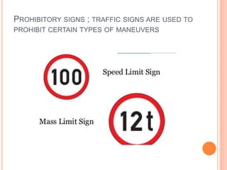 PROHIBITORY SIGNS ; TRAFFIC SIGNS ARE USED TO
PROHIBIT CERTAIN TYPES OF MANEUVERS
 