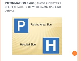 INFORMATION SIGNS ; THOSE INDICATES A
SPECIFIC FACILITY BY WHICH MANY CAN FIND
USEFUL,
 