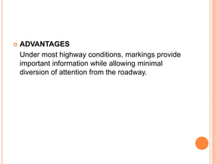  ADVANTAGES
Under most highway conditions, markings provide
important information while allowing minimal
diversion of attention from the roadway.
 