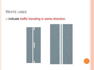 WHITE LINES
 indicate traffic traveling in same direction.
 