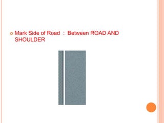  Mark Side of Road : Between ROAD AND
SHOULDER
 
