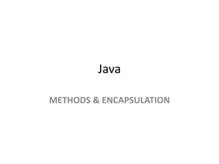 Java
METHODS & ENCAPSULATION
 