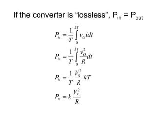 If the converter is “lossless”, Pin = Pout
0
2
0
2
2
1
1
1
kT
in O
kT
O
in
S
in
S
in
P v idt
T
v
P dt
T R
V
P kT
T R
V
P k
R






 
