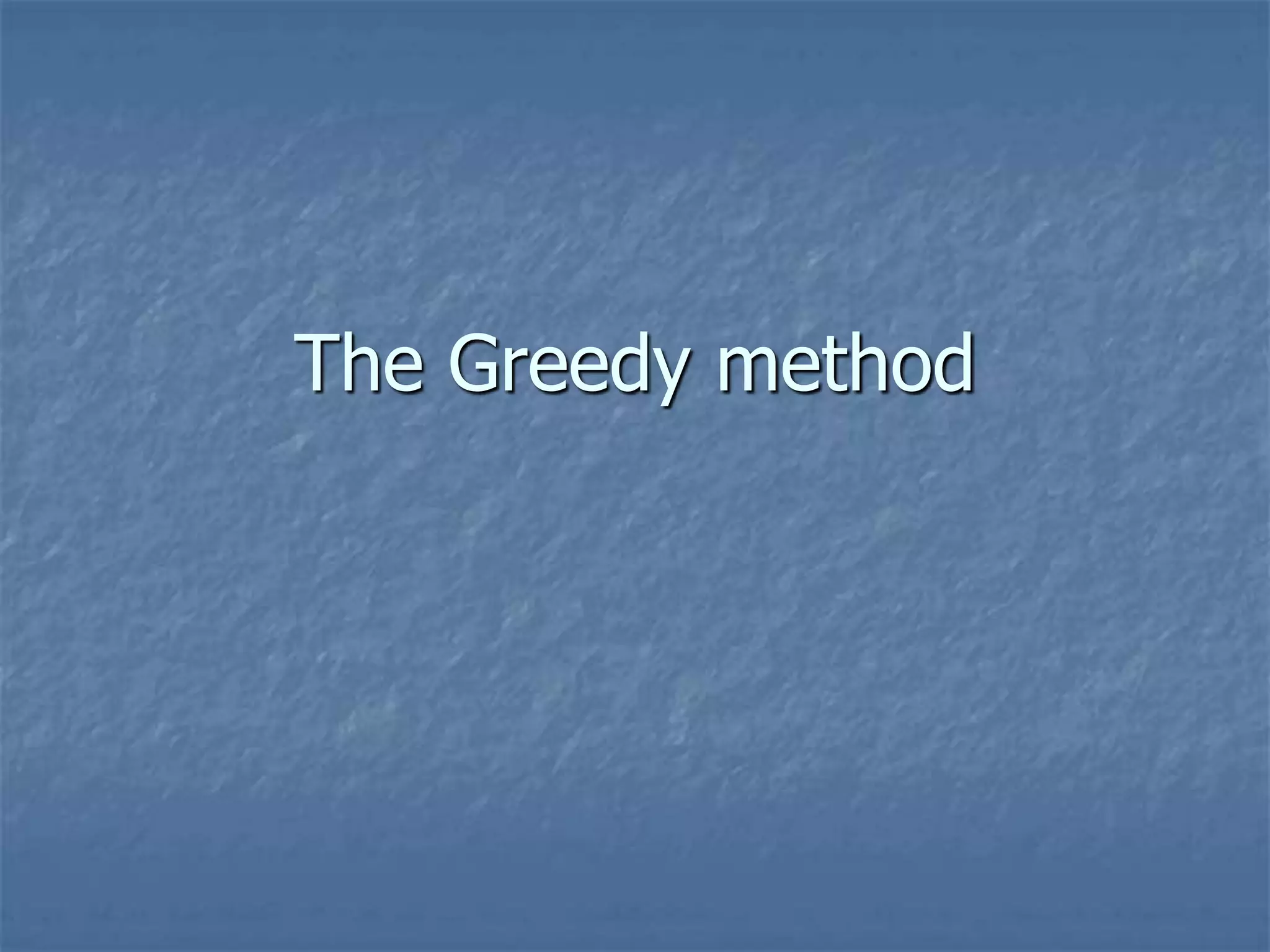 The Greedy method
 