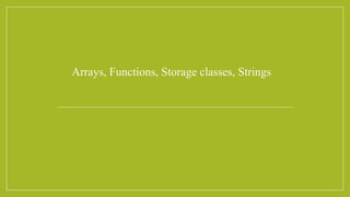 Arrays, Functions, Storage classes, Strings
 
