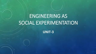 ENGINEERING AS
SOCIAL EXPERIMENTATION
UNIT-3
 