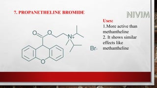 7. PROPANETHELINE BROMIDE
Uses:
1.More active than
methantheline
2. It shows similar
effects like
methantheline
 