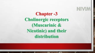 Chapter -3
Cholinergic receptors
(Muscarinic &
Nicotinic) and their
distribution
 
