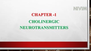 CHAPTER -1
CHOLINERGIC
NEUROTRANSMITTERS
 