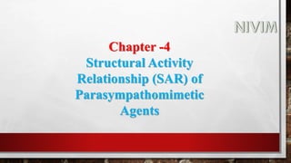 Chapter -4
Structural Activity
Relationship (SAR) of
Parasympathomimetic
Agents
 