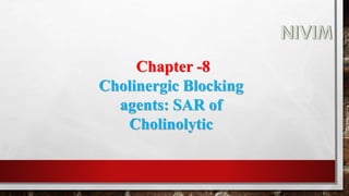 Chapter -8
Cholinergic Blocking
agents: SAR of
Cholinolytic
 